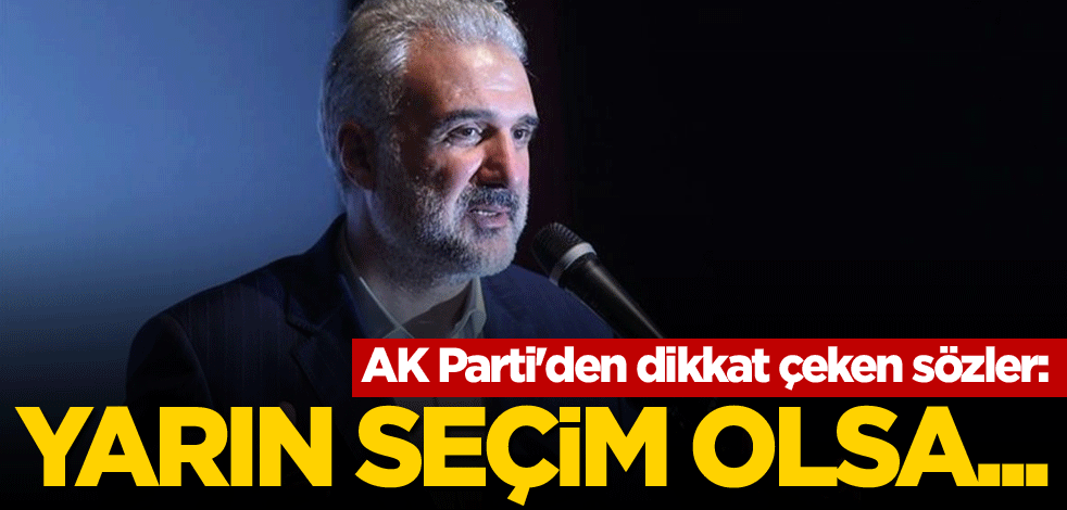 AK Parti'den dikkat çeken sözler: Yarın seçim olsa...