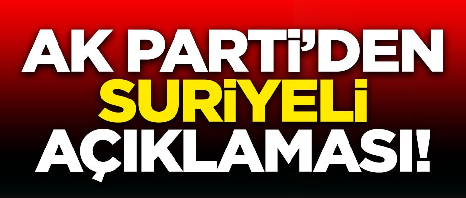 AK Parti'den dikkat çeken Suriyeli açıklaması!