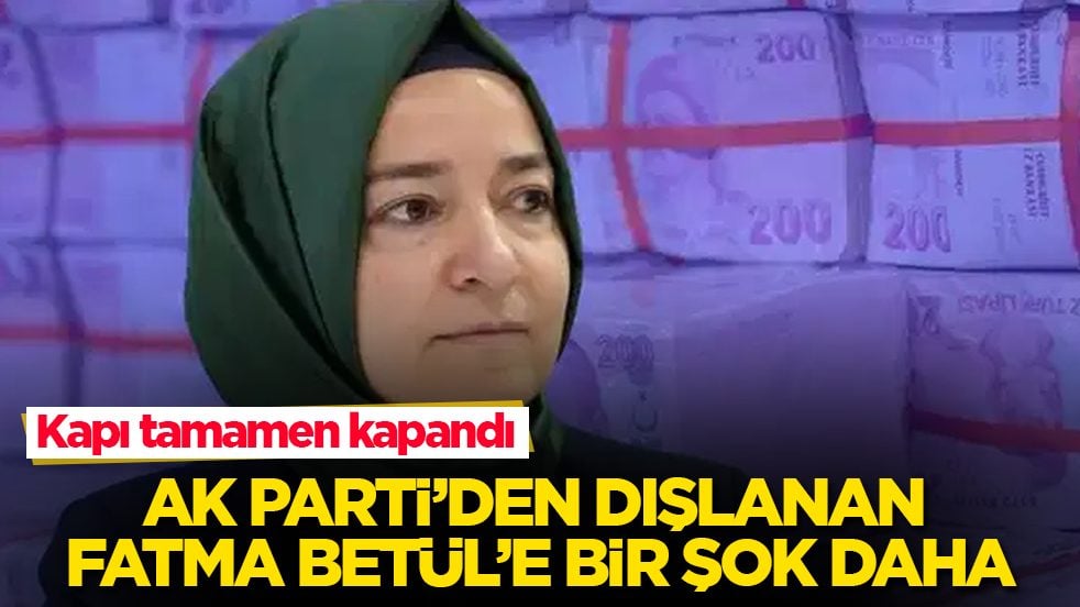 AK Parti’den dışlanan Fatma Betül’e bir şok daha! Kapı tamamen kapandı