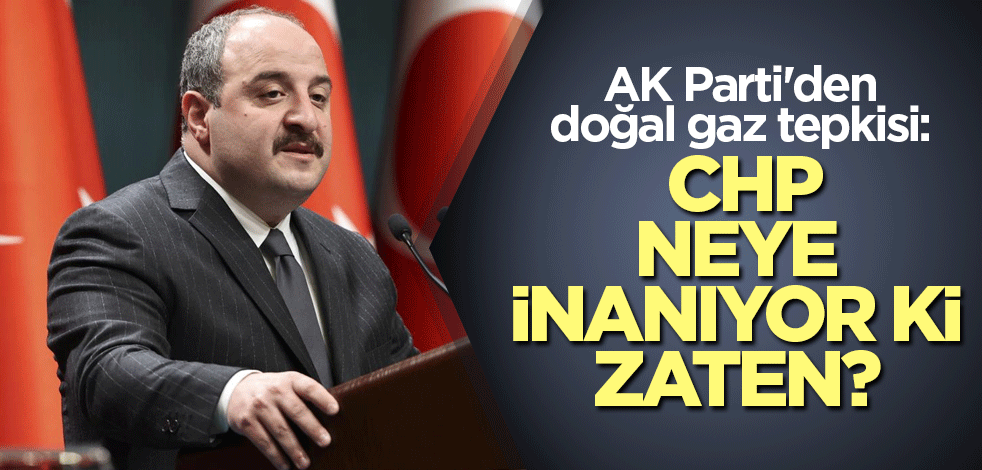 AK Parti'den doğal gaz tepkisi: CHP neye inanıyor ki zaten?
