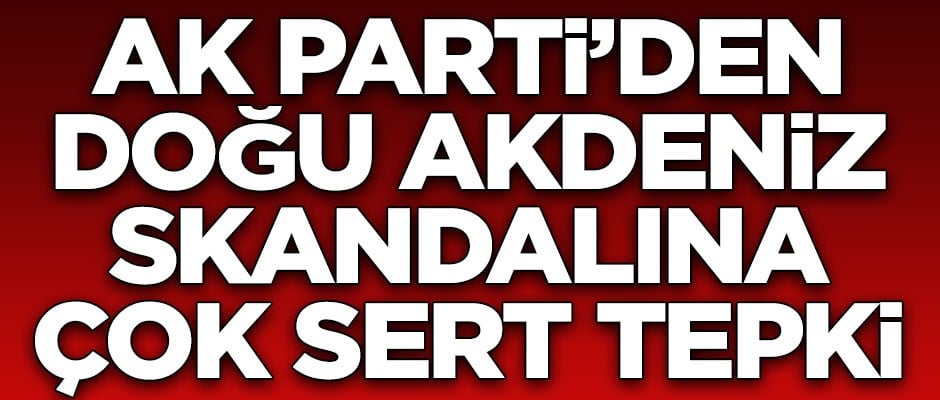AK Parti'den Doğu Akdeniz skandalına çok sert tepki! "GKRY gereken cevabı alacaktır"