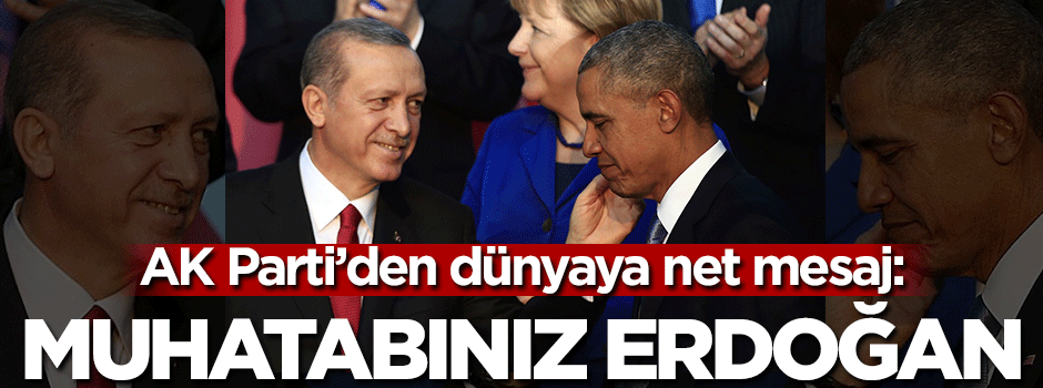 AK Parti'den dünyaya mesaj: Muhatap Erdoğan