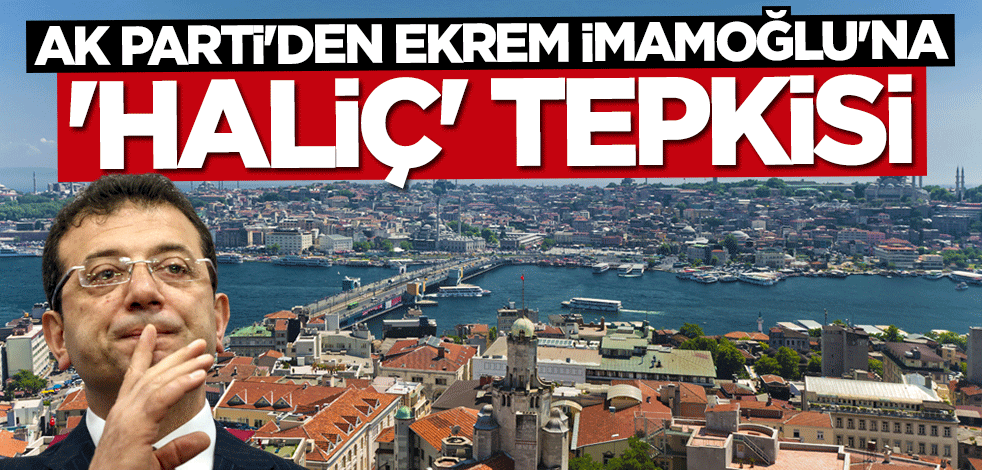 AK Parti'den Ekrem İmamoğlu'na "Haliç" tepkisi