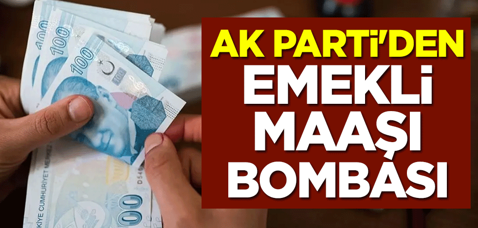 AK Parti'den emekli maaşı bombası