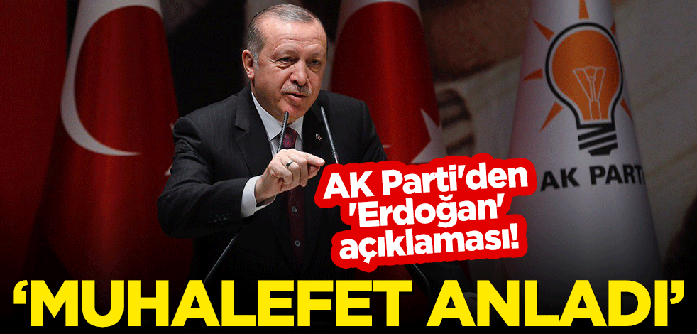 AK Parti'den 'Erdoğan' açıklaması! "Muhalefet anladı"