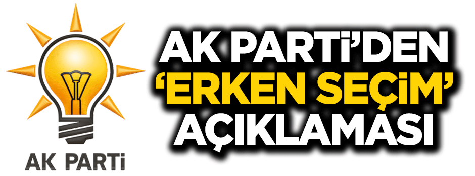 AK Parti'den 'erken seçim' açıklaması