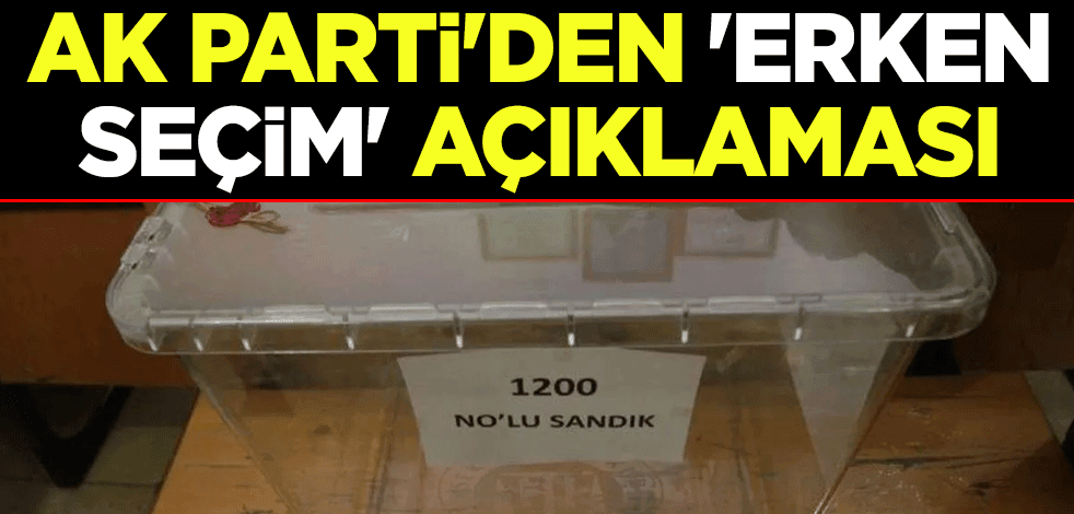 AK Parti'den 'erken seçim' açıklaması
