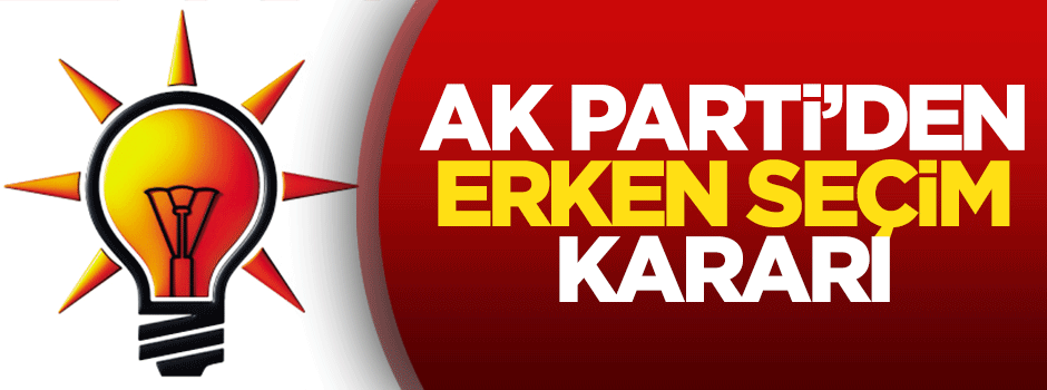 AK Parti'den erken seçim kararı