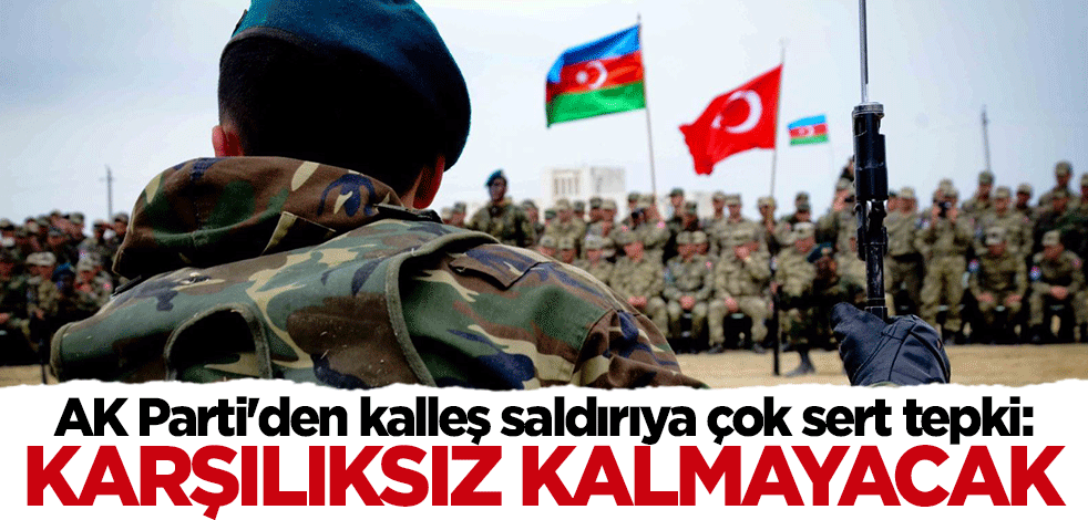 AK Parti'den Ermenistan'ın saldırısına sert tepki: Karşılıksız kalmayacak