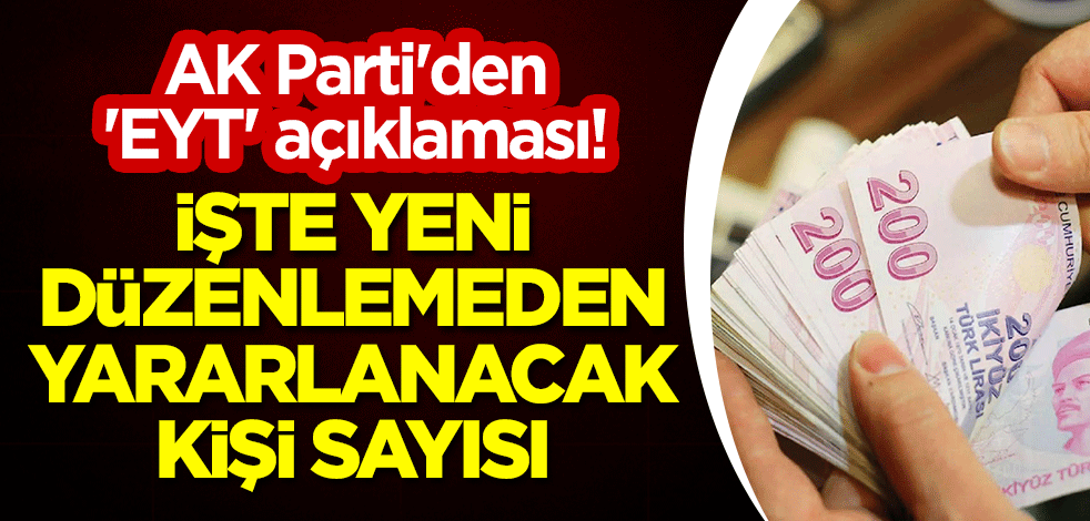 AK Parti'den 'EYT' açıklaması! İşte yeni düzenlemeden yararlanacak kişi sayısı