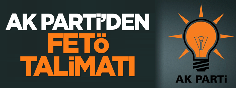 AK Parti'den FETÖ talimatı!