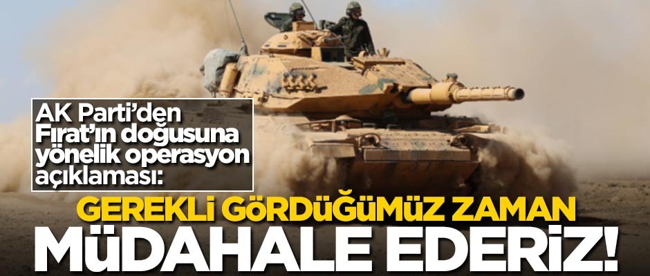 AK Parti'den Fırat'ın doğusuna operasyon açıklaması! "Uygun gördüğümüz zamanda..."