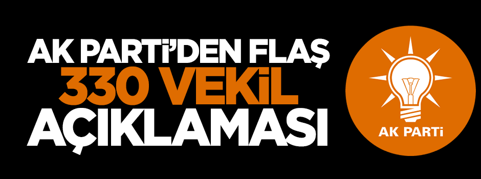 AK Parti'den flaş 330 vekil açıklaması