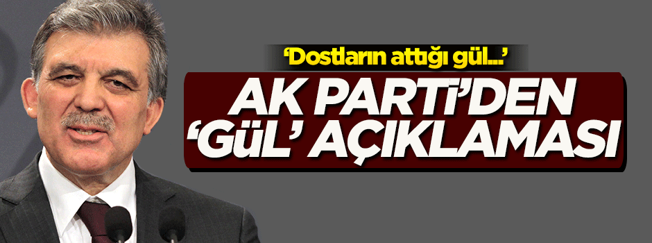 AK Parti'den flaş 'Abdullah Gül' açıklaması