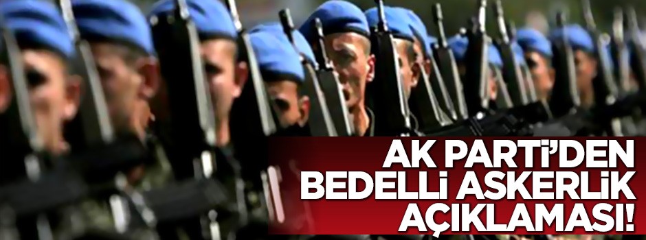 AK Parti'den flaş açıklama! Bedelli askerlik bekleyenlere kötü haber
