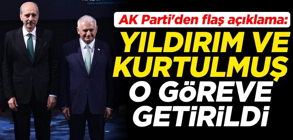 AK Parti'den flaş açıklama: Binali Yıldırım ve Numan Kurtulmuş o göreve getirildi