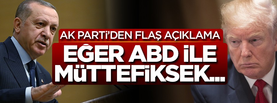 AK Parti'den flaş açıklama: Biz ABD ile müttefiksek...