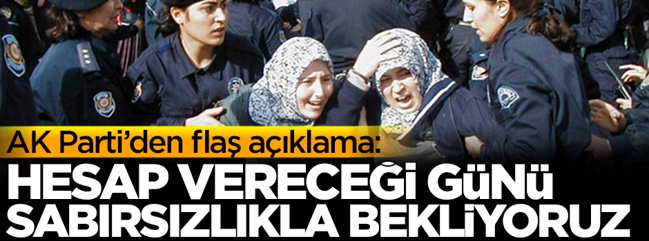 AK Parti'den flaş açıklama: Hesap vereceği günü sabırsızlıkla bekliyoruz