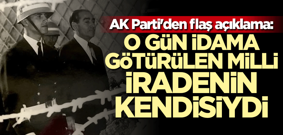 AK Parti'den flaş açıklama: O gün idama götürülen milli iradenin kendisiydi