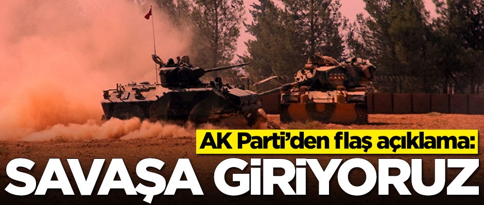 AK Parti'den flaş açıklama: Savaşa giriyoruz