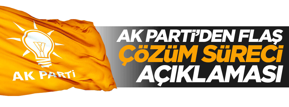 AK Parti'den flaş çözüm süreci açıklaması