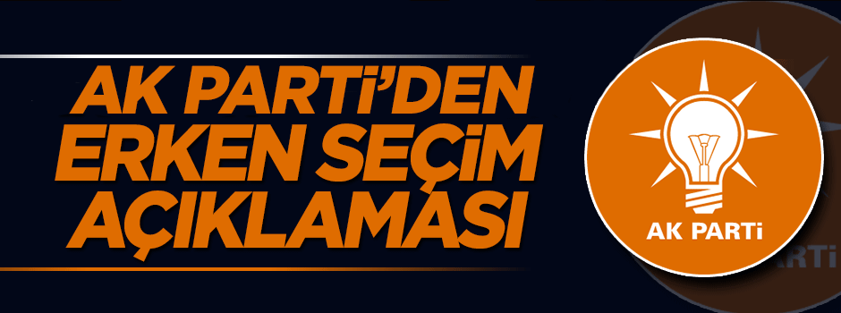 AK Parti'den flaş 'erken seçim' açıklaması