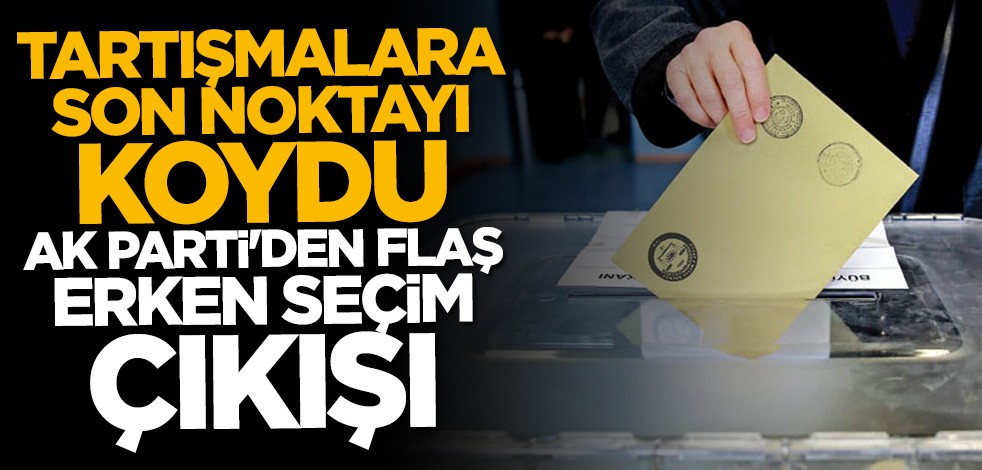 AK Parti'den flaş erken seçim açıklaması