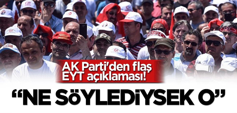 AK Parti'den flaş EYT açıklaması! "Ne söylediysek o"