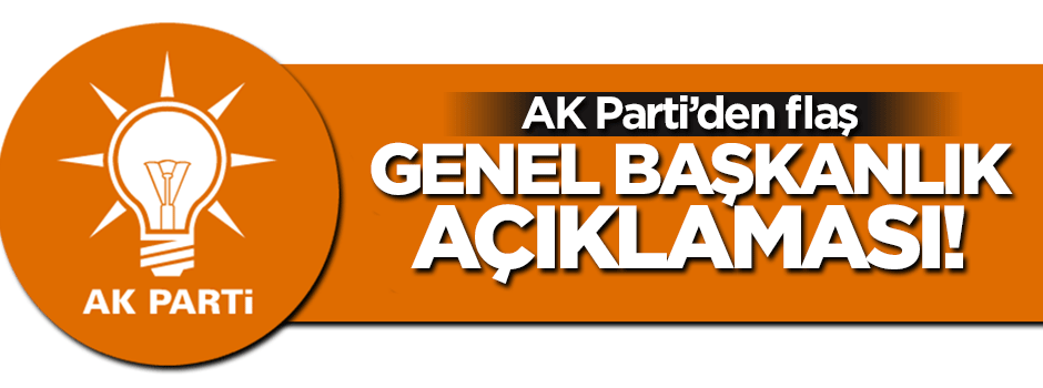 AK Parti'den flaş genel başkanlık açıklaması!