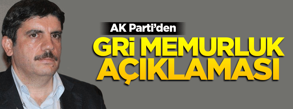 AK Parti'den flaş 'Gri Memurluk' açıklaması