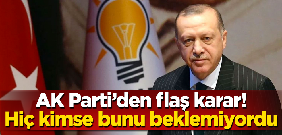 AK Parti’den flaş karar! Hiç kimse bunu beklemiyordu