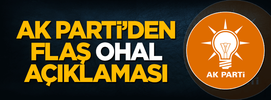 AK Parti'den flaş OHAL açıklaması