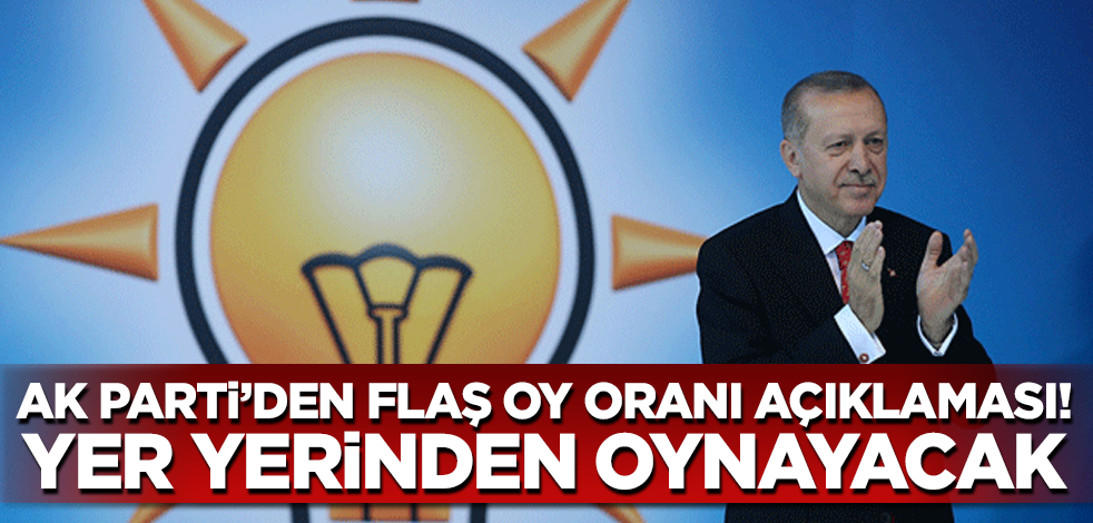 AK Parti'den flaş oy oranı açıklaması! Yer yerinden oynayacak