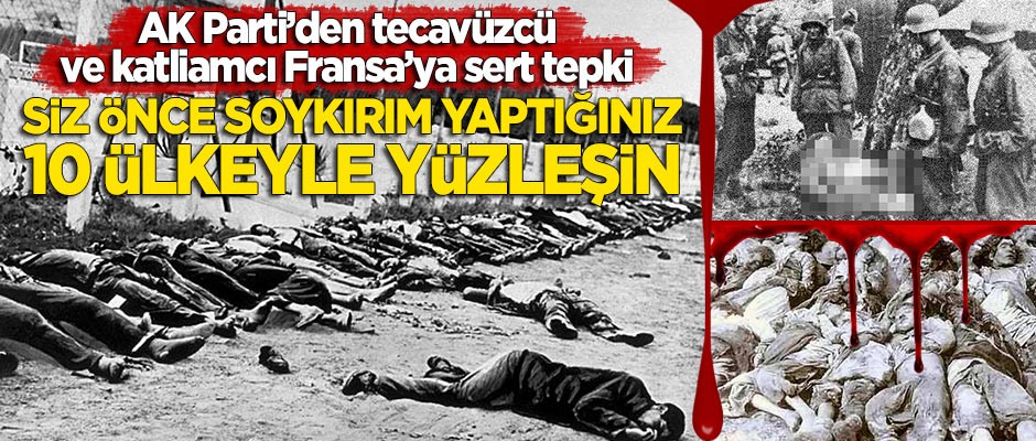 AK Parti'den Fransa'ya sert tepki: Siz önce soykırım yaptığınız 10 ülkeyle yüzleşin!