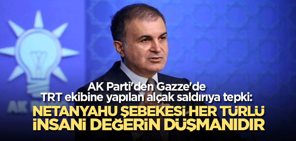 AK Parti'den Gazze'de TRT ekibine yapılan alçak saldırıya tepki: Netanyahu şebekesi her türlü insani değerin düşmanıdır