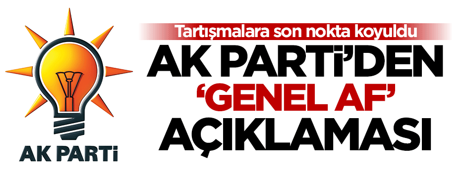 AK Parti'den 'Genel af' tartışmalarına kesinlik!