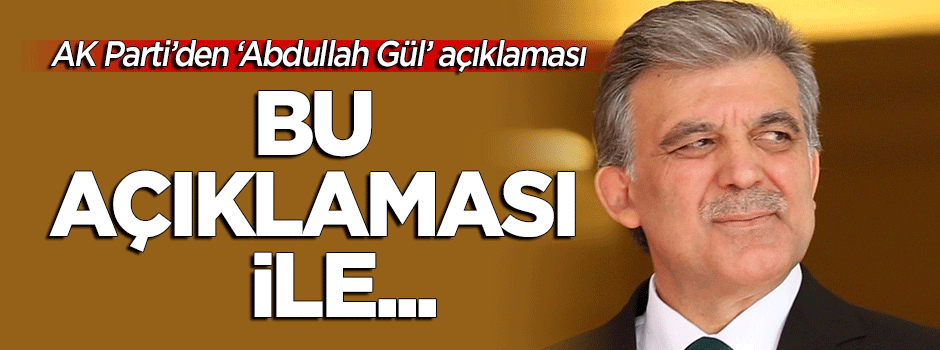 AK Parti'den 'Gül' açıklaması: Bu açıklamasıyla...