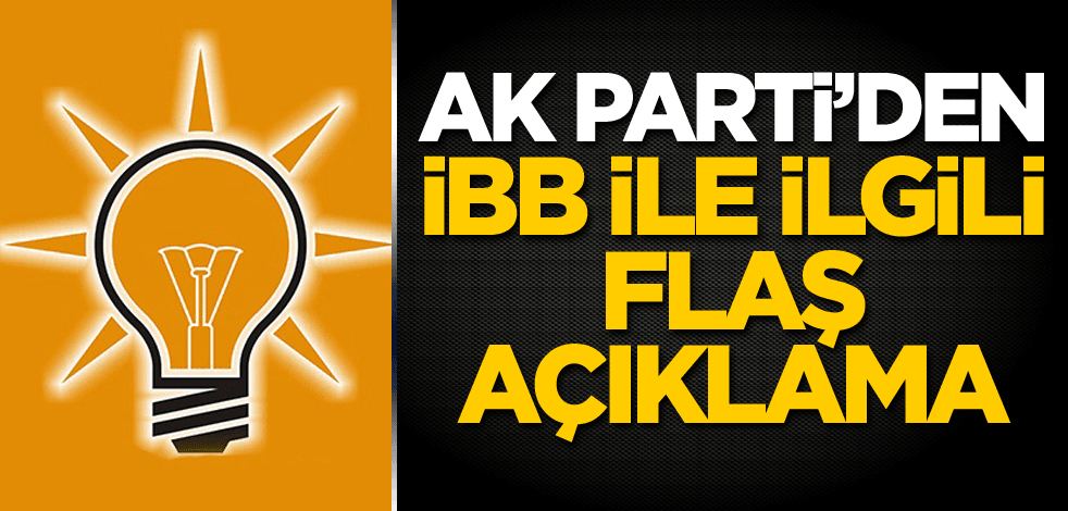 AK Parti'den İBB ile ilgili flaş açıklama!