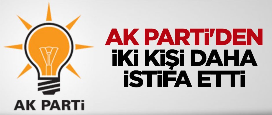 AK Parti'den iki kişi daha istifa etti