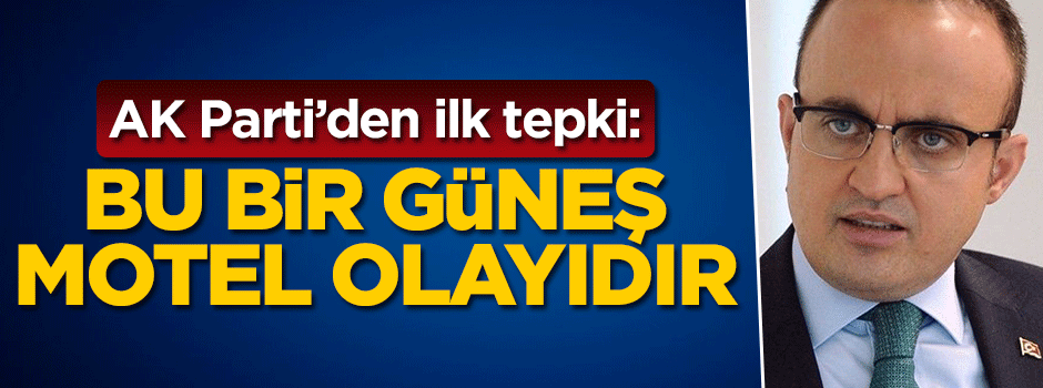 AK Parti'den ilk açıklama geldi: Bu bir güneş motel olayıdır