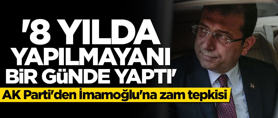 AK Parti'den İmamoğlu'na zam tepkisi: 8 yılda yapılmayanı bir günde yaptı