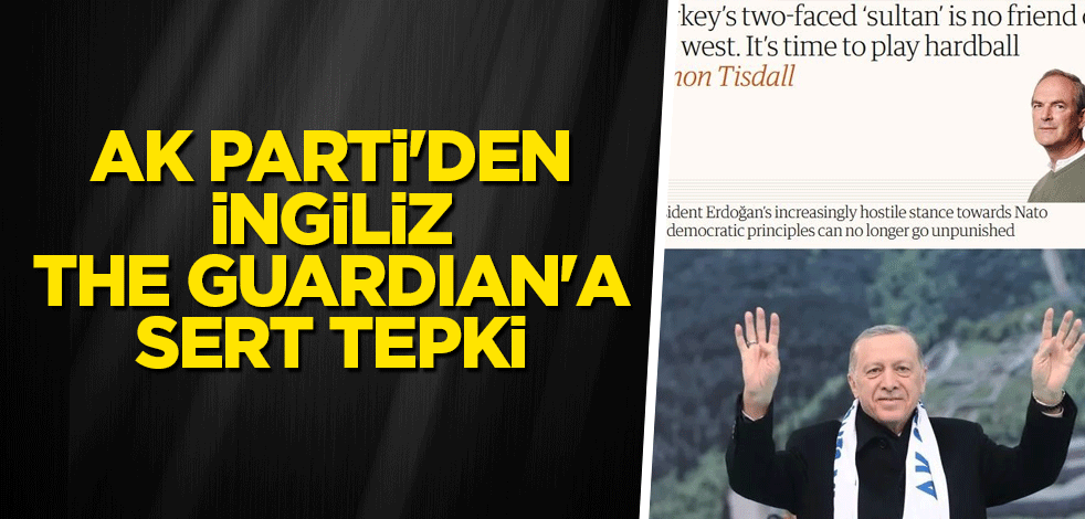 AK Parti'den İngiliz The Guardian'a sert tepki
