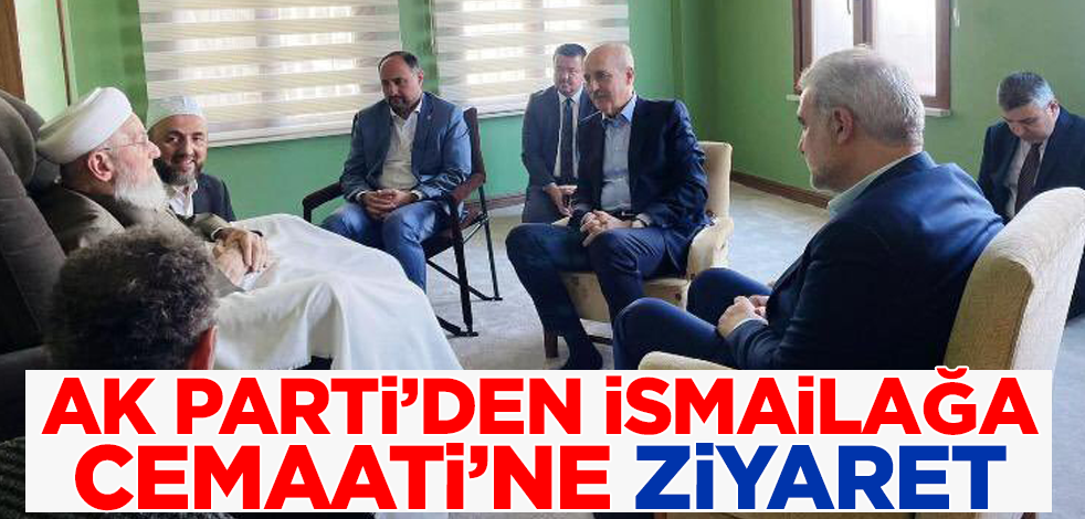 AK Parti'den İsmailağa Cemaati'ne ziyaret!