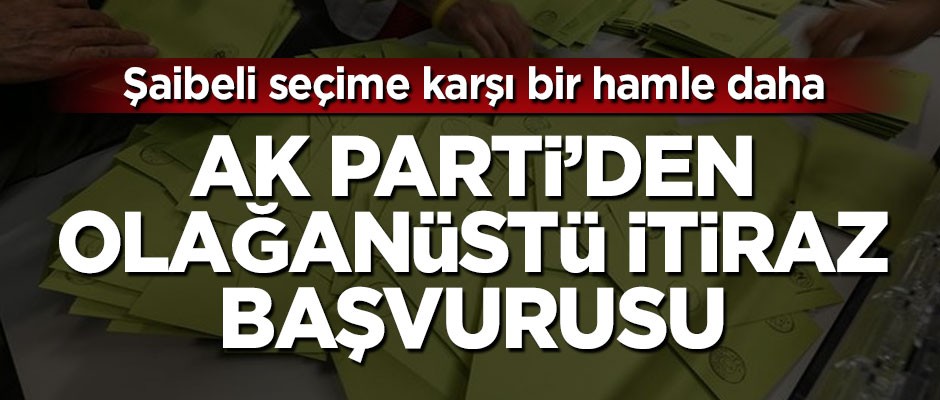 AK Parti'den İstanbul seçimlerine Olağanüstü itiraz başvurusu