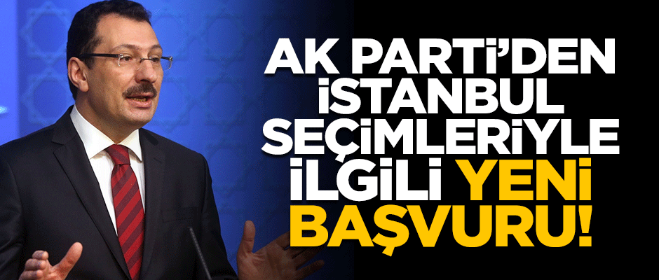 AK Parti'den İstanbul seçimleriyle ilgili yeni başvuru