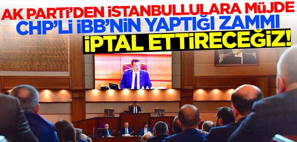 AK Parti'den İstanbullulara müjde: CHP'li İBB'nin o zammını iptal ettireceğiz!