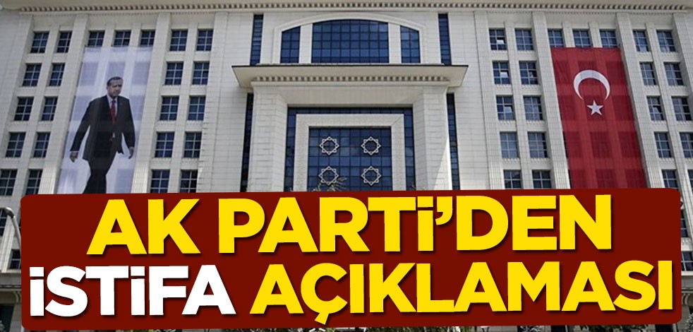 AK Parti'den 'istifa' açıklaması