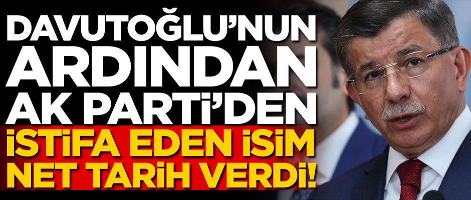 AK Parti'den istifa eden isim yeni parti için tarih verdi