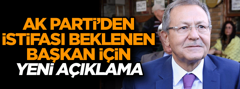 AK Parti’den istifası beklenen başkan için son dakika mesajı
