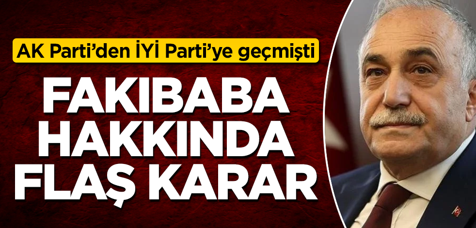 AK Parti'den İYİ Parti'ye geçmişti! Eşref Fakıbaba hakkında flaş karar